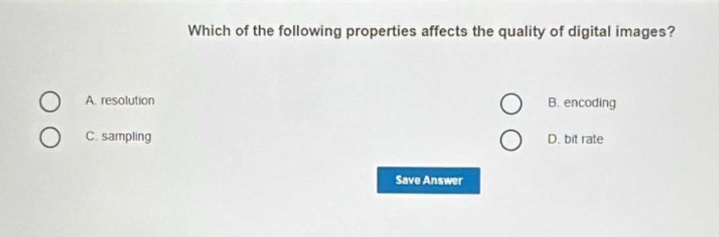 which of the following properties affects the quality of digital images? a. resolution b. encoding c. sampling d. bit rate