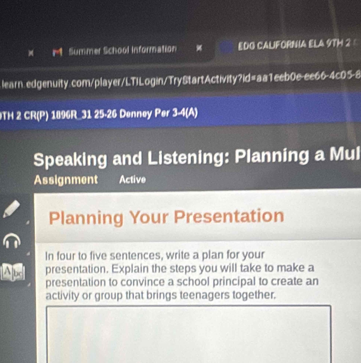 speaking and listening: planning a mul\nassignment active\nplanning your presentation\nin four to five sentences, write a plan for your\npresentation. explain the steps you will take to make a\npresentation to convince a school principal to create an\nactivity or group that brings teenagers together.