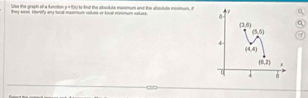 use the graph of a function y = f(x) to find the absolute maximum and the absolute minimum, if they exist. identify any local maximum values or local minimum values.
