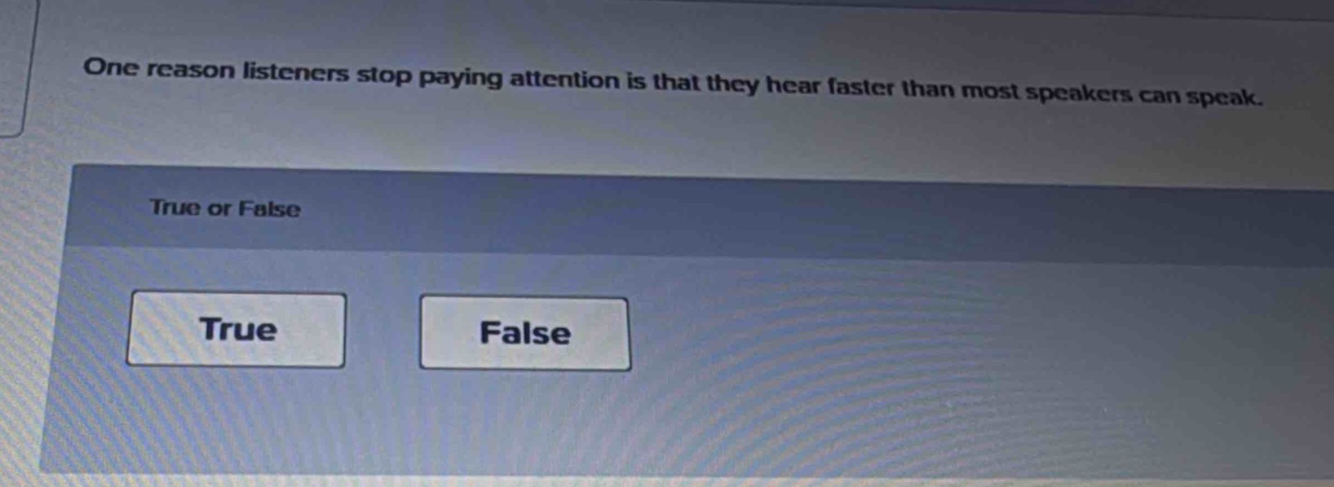 one reason listeners stop paying attention is that they hear faster than most speakers can speak. true or false