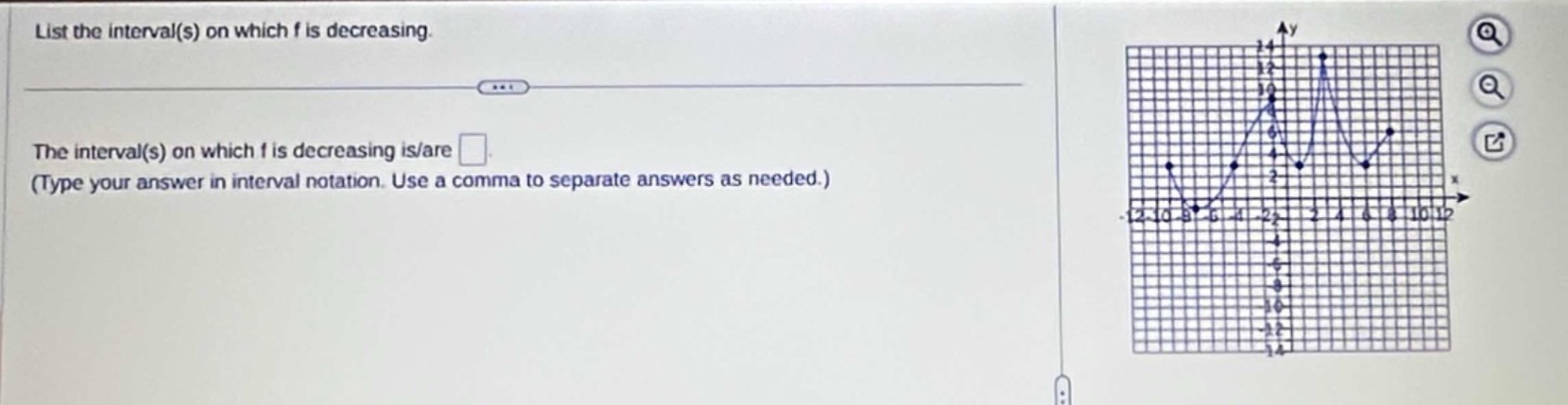 list the interval(s) on which f is decreasing.\nthe interval(s) on which f is decreasing is/are .\n(type your answer in interval notation. use a comma to separate answers as needed.)