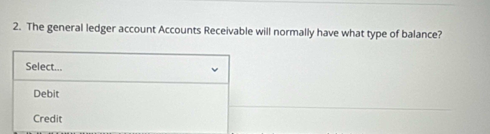 2. the general ledger account accounts receivable will normally have what type of balance? select... debit credit