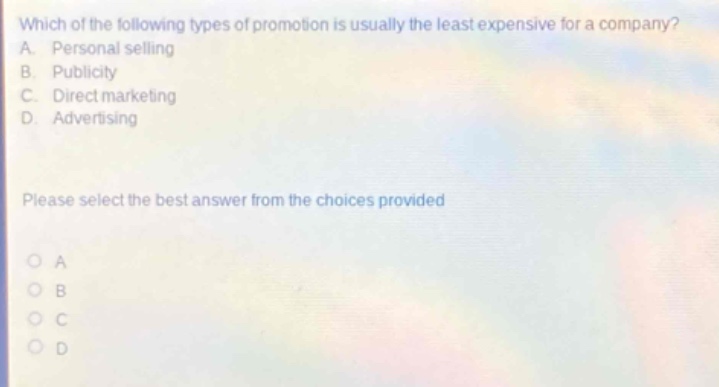 which of the following types of promotion is usually the least expensive for a company? a. personal selling b. publicity c. direct marketing d. advertising please select the best answer from the choices provided