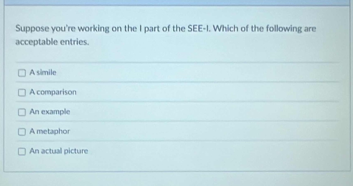 suppose youre working on the i part of the see - i. which of the following are acceptable entries.\n□ a simile\n□ a comparison\n□ an example\n□ a metaphor\n□ an actual picture