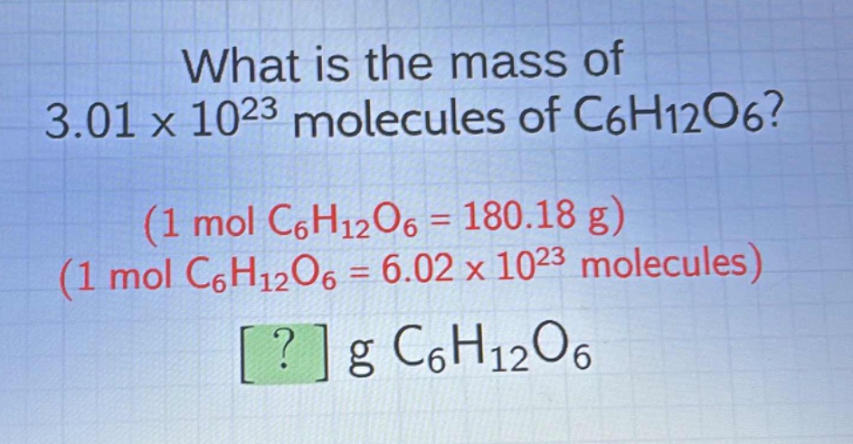 what is the mass of 3.01 x 10^23 molecules of c6h12o6? (1 mol c6h12o6 = 180.18 g) (1 mol c6h12o6 = 6.02 x 10^23 molecules) ? g c6h12o6