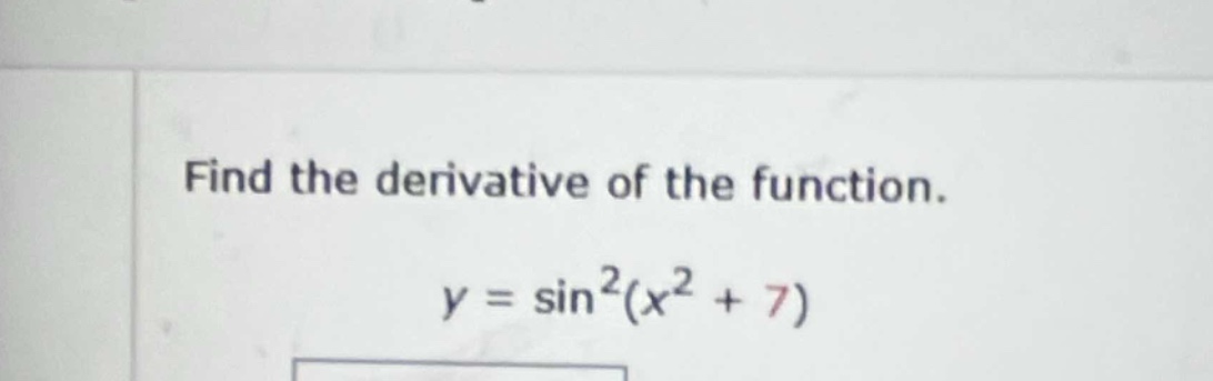 find the derivative of the function.\n\n$y = \\sin^{2}(x^{2}+7)$