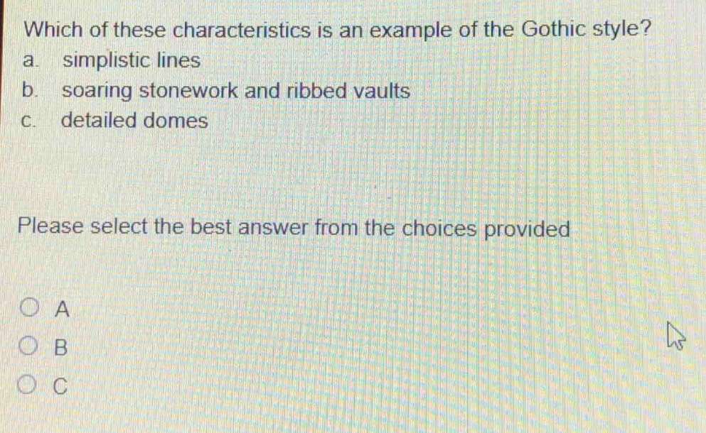 which of these characteristics is an example of the gothic style? a. simplistic lines b. soaring stonework and ribbed vaults c. detailed domes please select the best answer from the choices provided