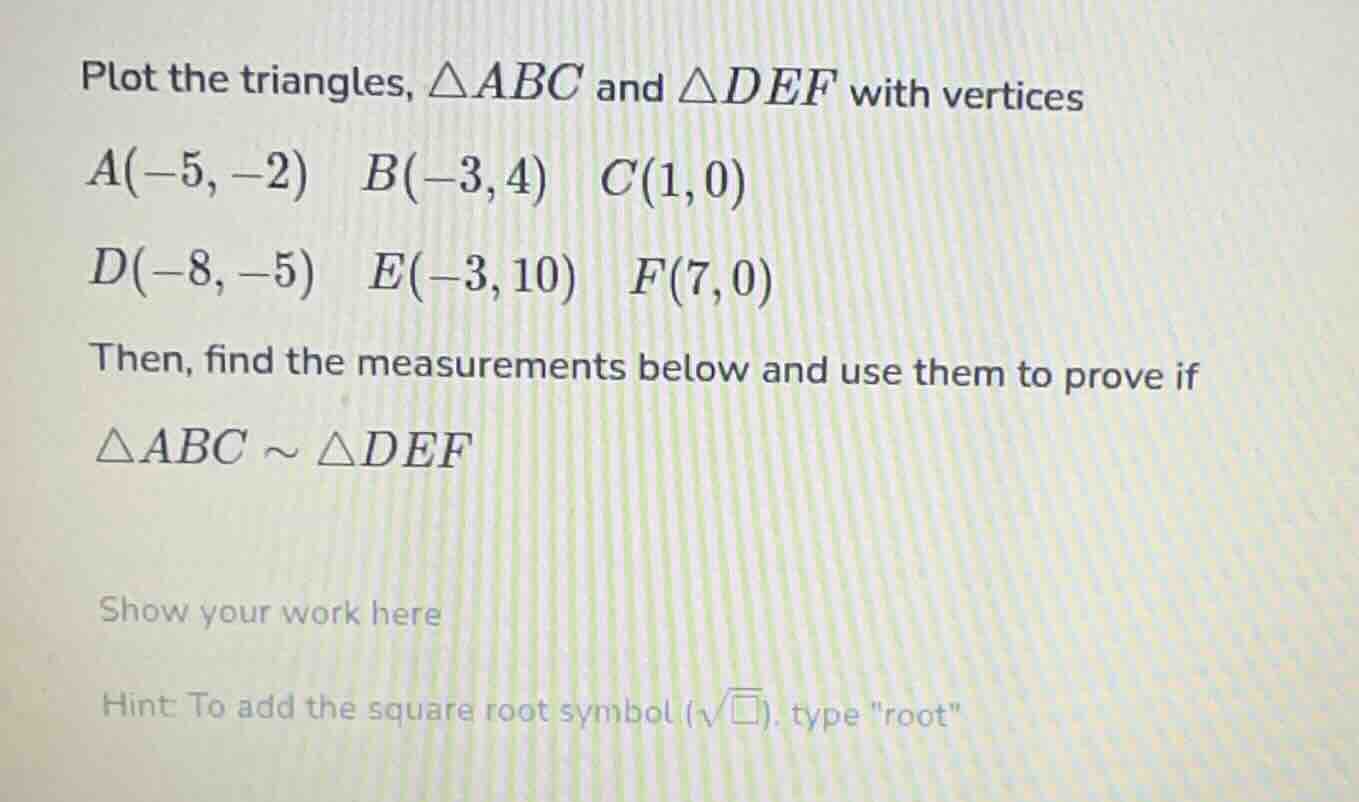 plot the triangles, △abc and △def with vertices a(-5, -2) b(-3, 4) c(1,…
