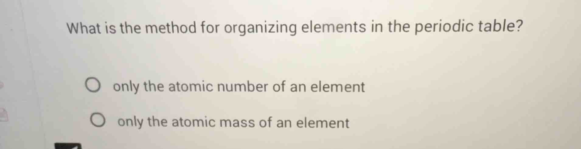 what is the method for organizing elements in the periodic table? only …