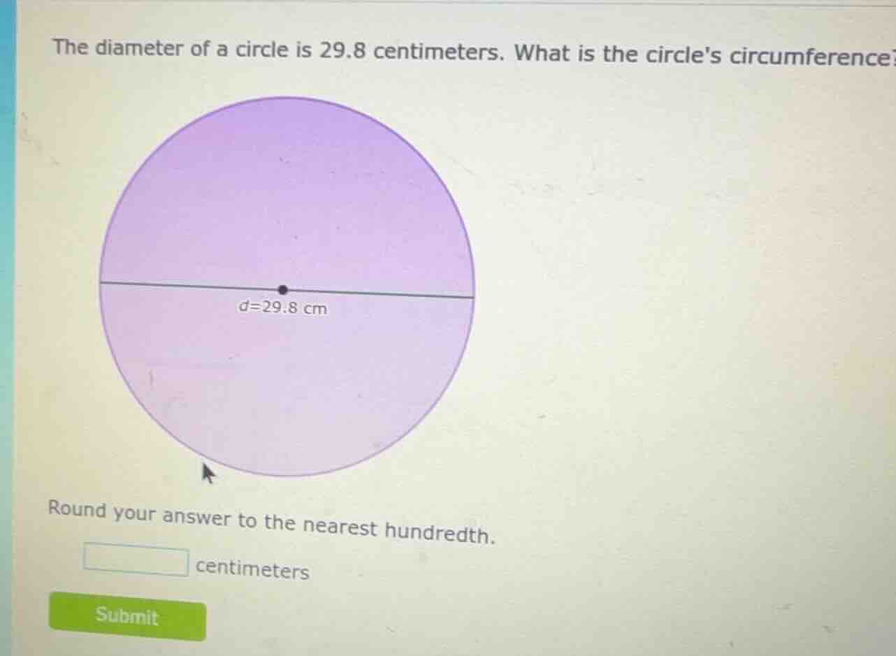 the diameter of a circle is 29.8 centimeters. what is the circles circu…