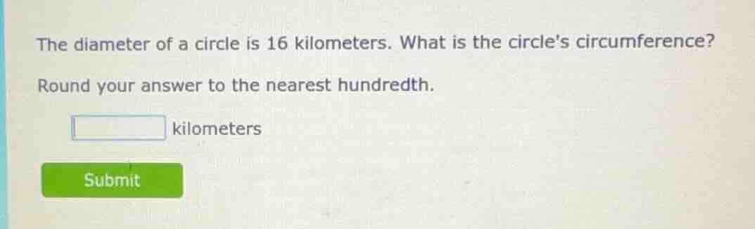 the diameter of a circle is 16 kilometers. what is the circles circumfe…