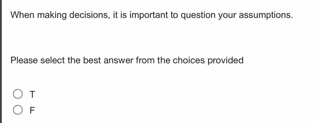 when making decisions, it is important to question your assumptions. pl…