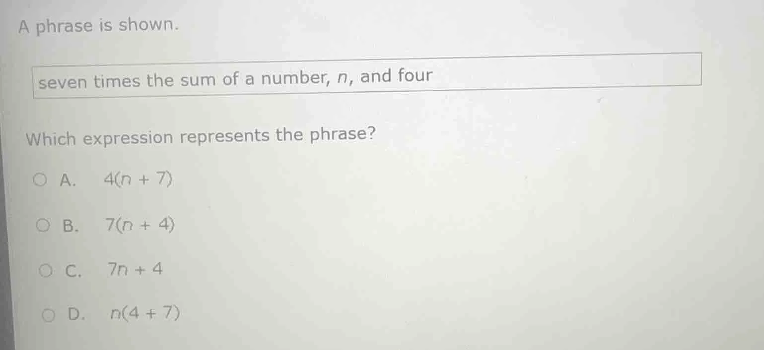 a phrase is shown. seven times the sum of a number, n, and four which e…