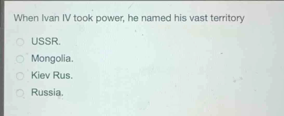 when ivan iv took power, he named his vast territory ussr. mongolia. ki…