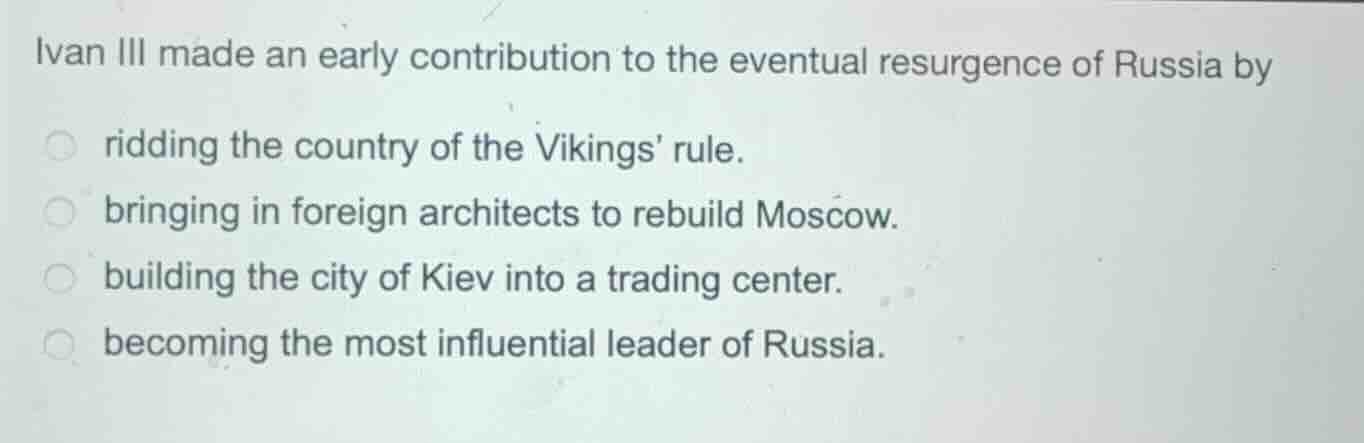 ivan iii made an early contribution to the eventual resurgence of russi…