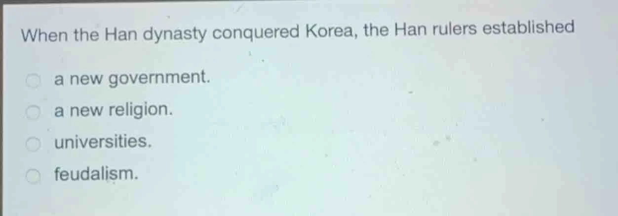 when the han dynasty conquered korea, the han rulers established a new …
