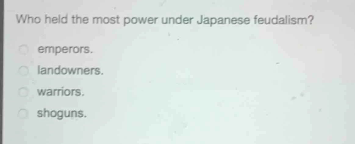 who held the most power under japanese feudalism? emperors. landowners.…