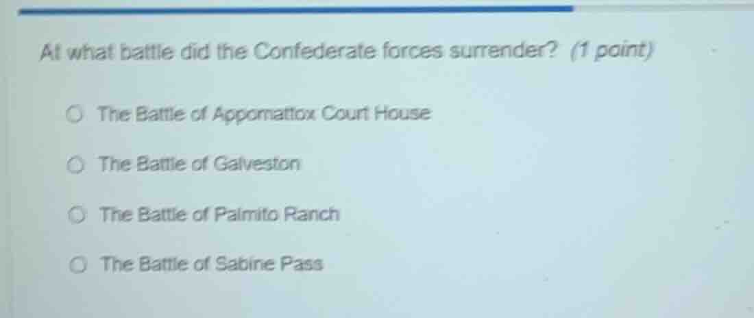 at what battle did the confederate forces surrender? (1 point) the batt…
