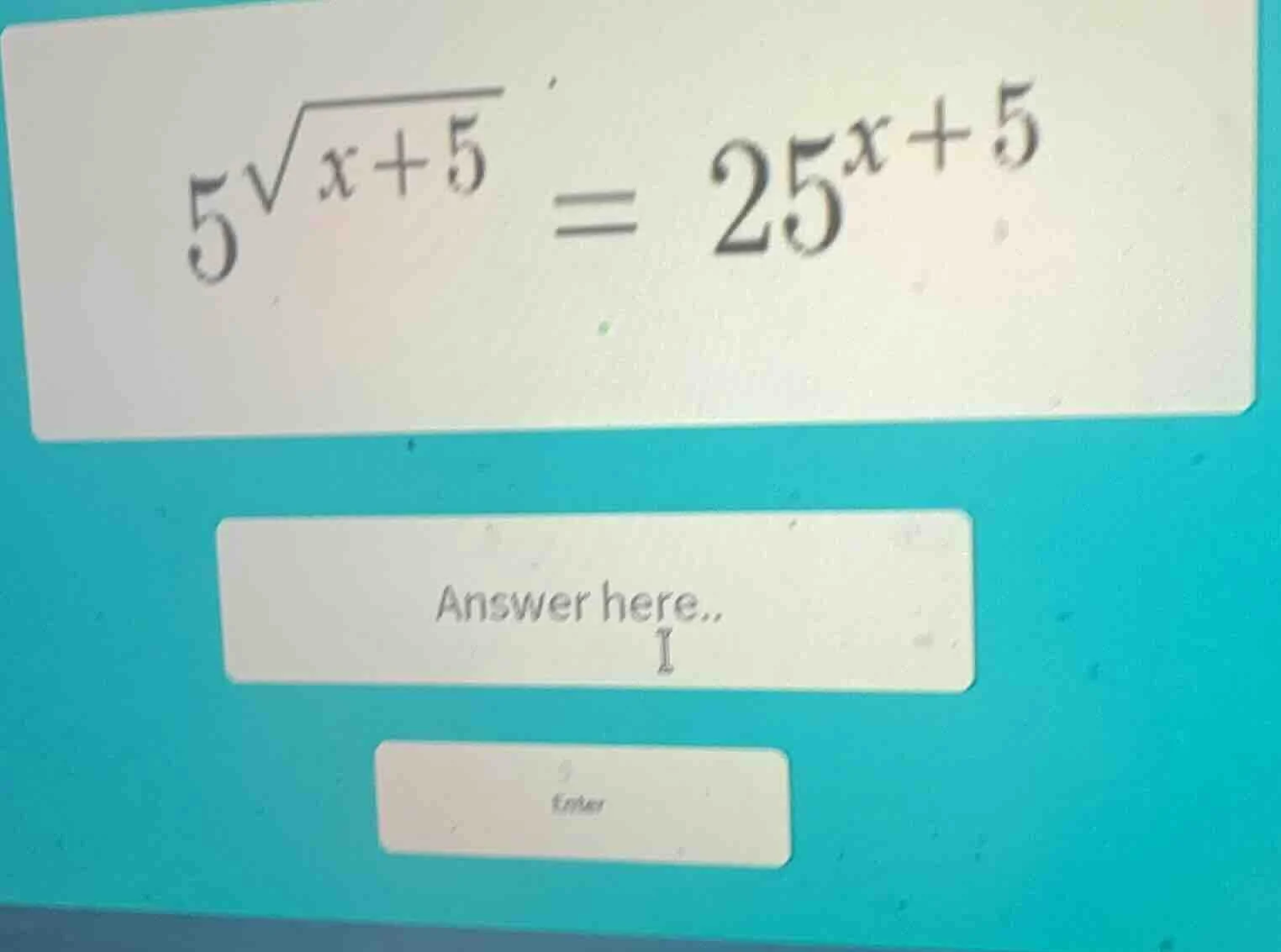 $5^{sqrt{x + 5}} = 25^{x + 5}$