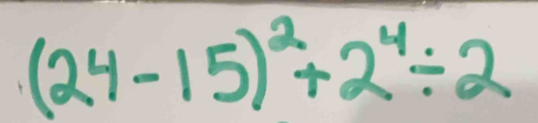 (24 - 15)^2 + 2^4 ÷ 2