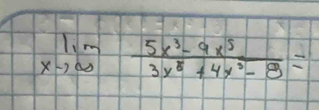 lim (x→∞) (5x³ - 9x⁵)/(3x⁸ + 4x³ - 8) =