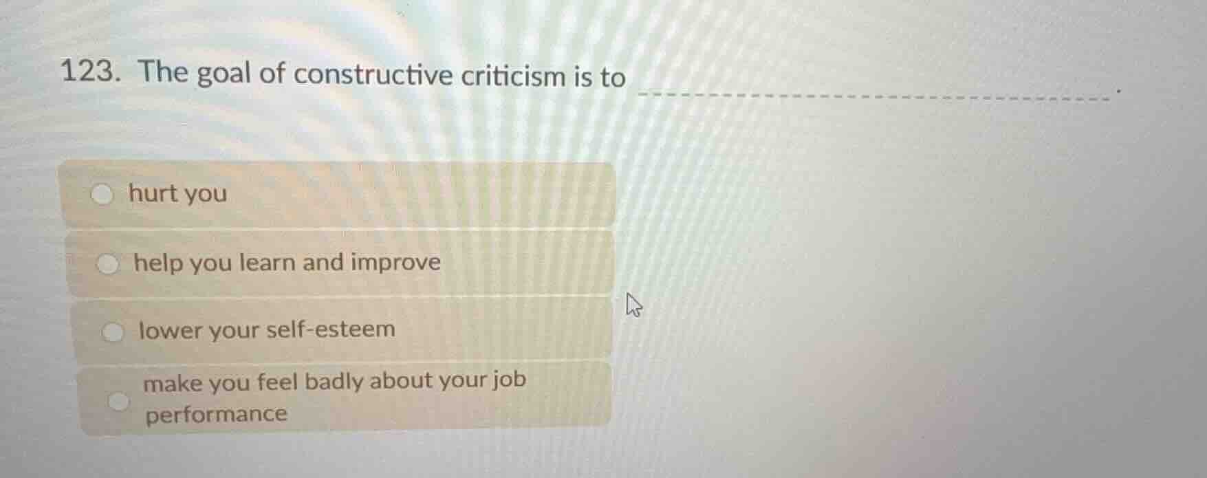 123. the goal of constructive criticism is to ______. - hurt you - help…