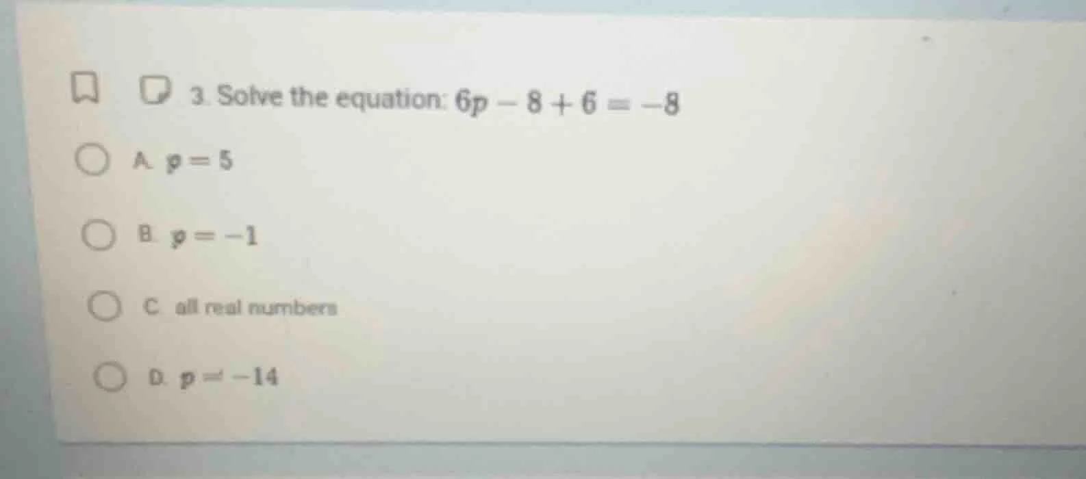 3. solve the equation: $6p - 8 + 6 = -8$ a. $p = 5$ b. $p = -1$ c. all …
