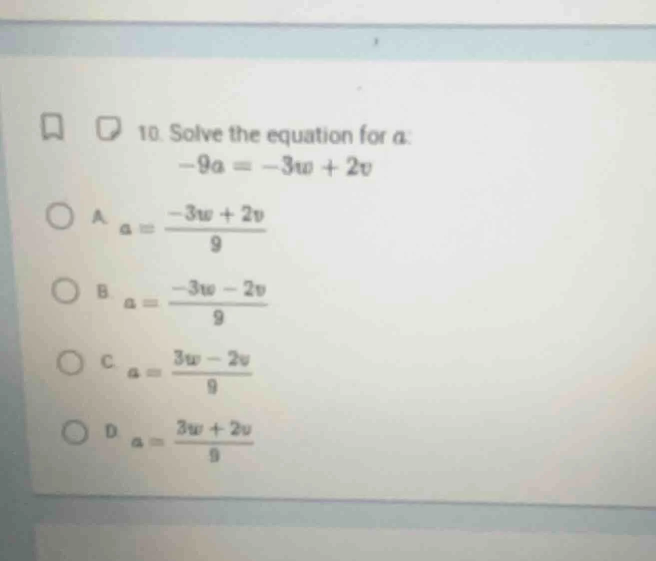 10. solve the equation for a: -9a = -3w + 2v a. $a = \\frac{-3w + 2v}{9…