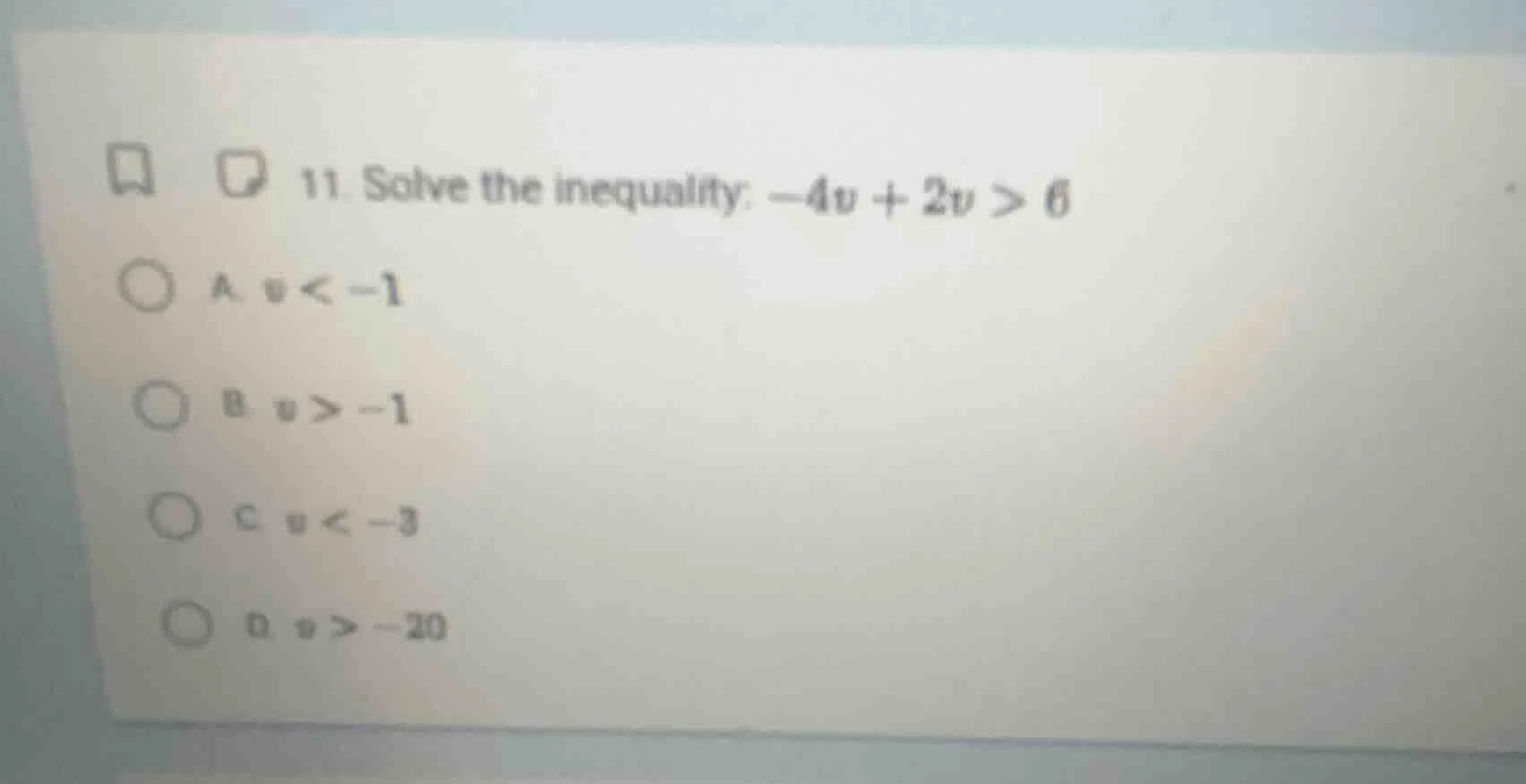 11. solve the inequality: $-4v + 2v > 6$ a. $v < -1$ b. $v > -1$ c. $v …