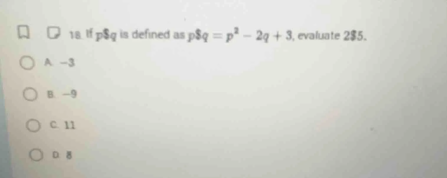 18. if $p\\$q$ is defined as $p\\$q = p^2 - 2q + 3$, evaluate $2\\$5$. …