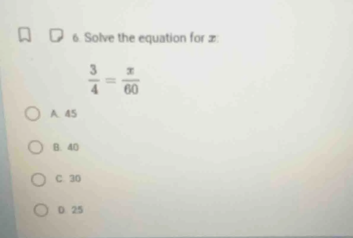 6. solve the equation for x: \\(\\frac{3}{4} = \\frac{x}{60}\\) a. 45 b…