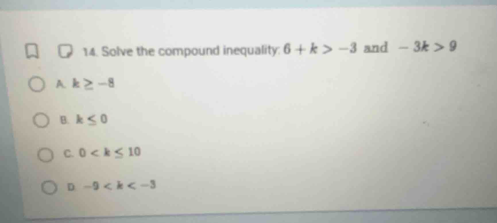 14. solve the compound inequality. $6 + k > -3$ and $-3k > 9$ a. $k \\g…