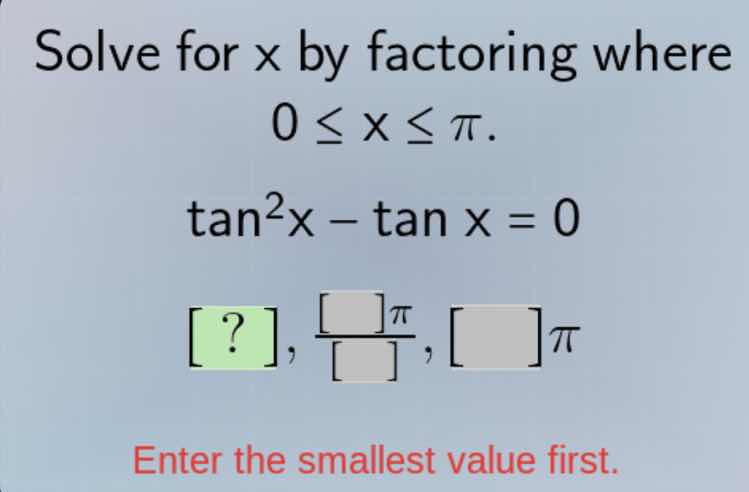 solve for x by factoring where 0 ≤ x ≤ π. tan²x − tan x = 0 ? , π/ , π …