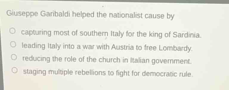 giuseppe garibaldi helped the nationalist cause by capturing most of so…