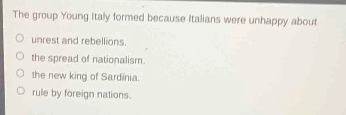 the group young italy formed because italians were unhappy about ○ unre…