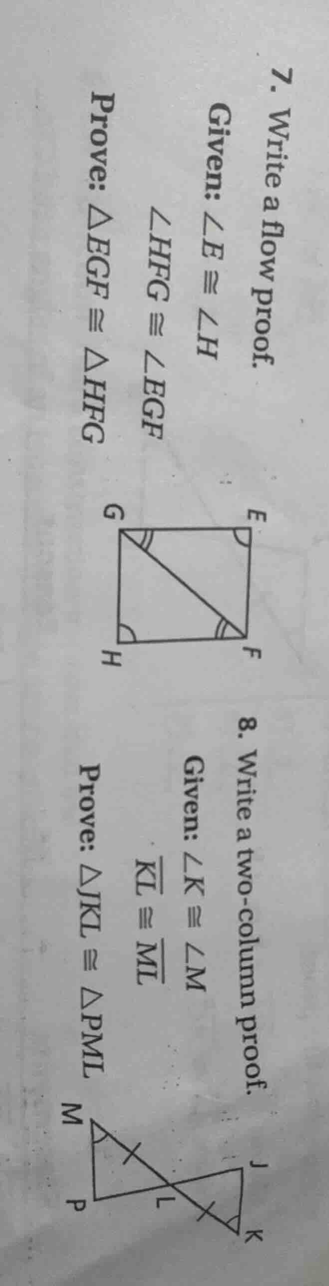 7. write a flow proof. given: ∠e ≅ ∠h ∠hfg ≅ ∠egf prove: △egf ≅ △hfg 8.…