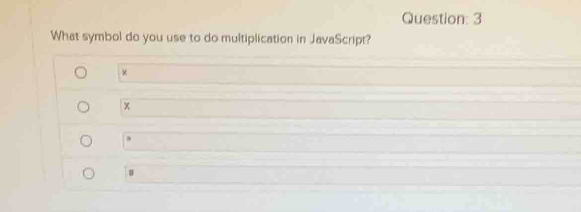 question: 3 what symbol do you use to do multiplication in javascript? …