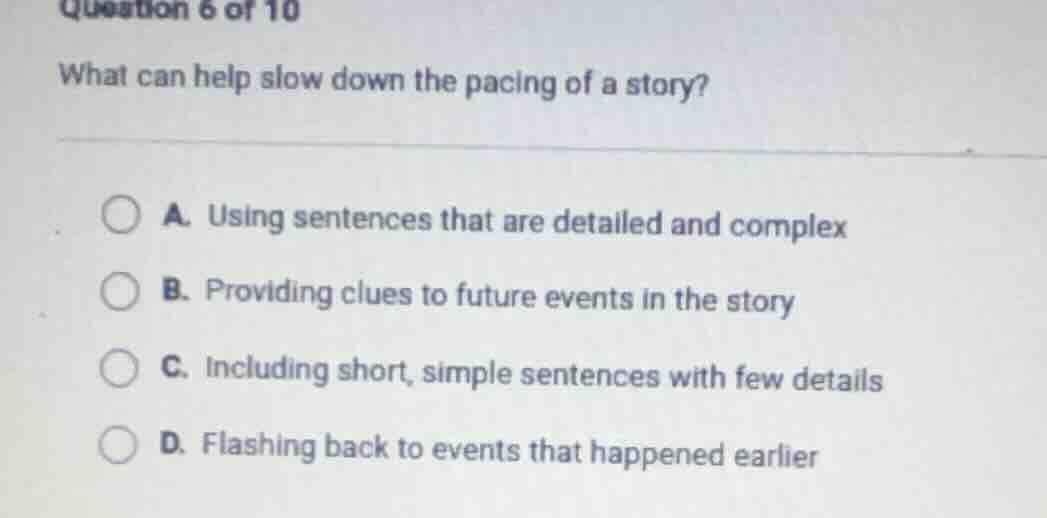 question 6 of 10 what can help slow down the pacing of a story? a. usin…