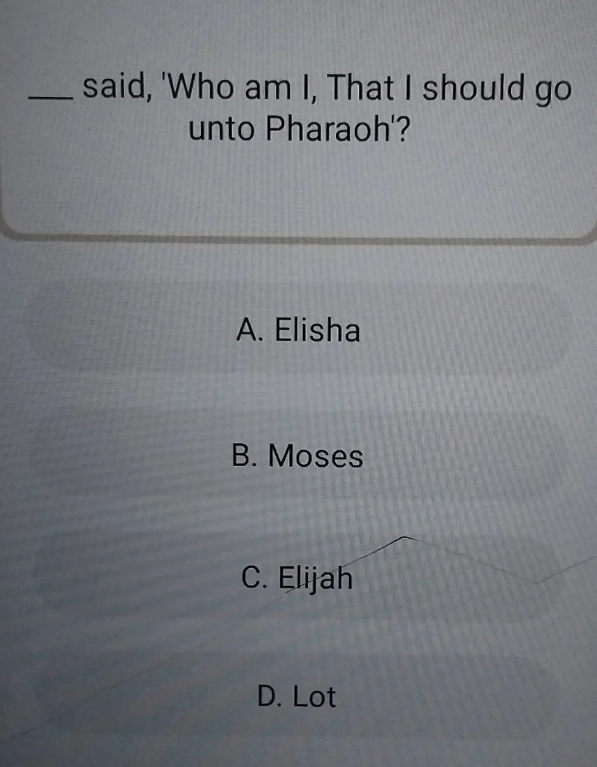 ____ said, who am i, that i should go unto pharaoh? a. elisha b. moses …