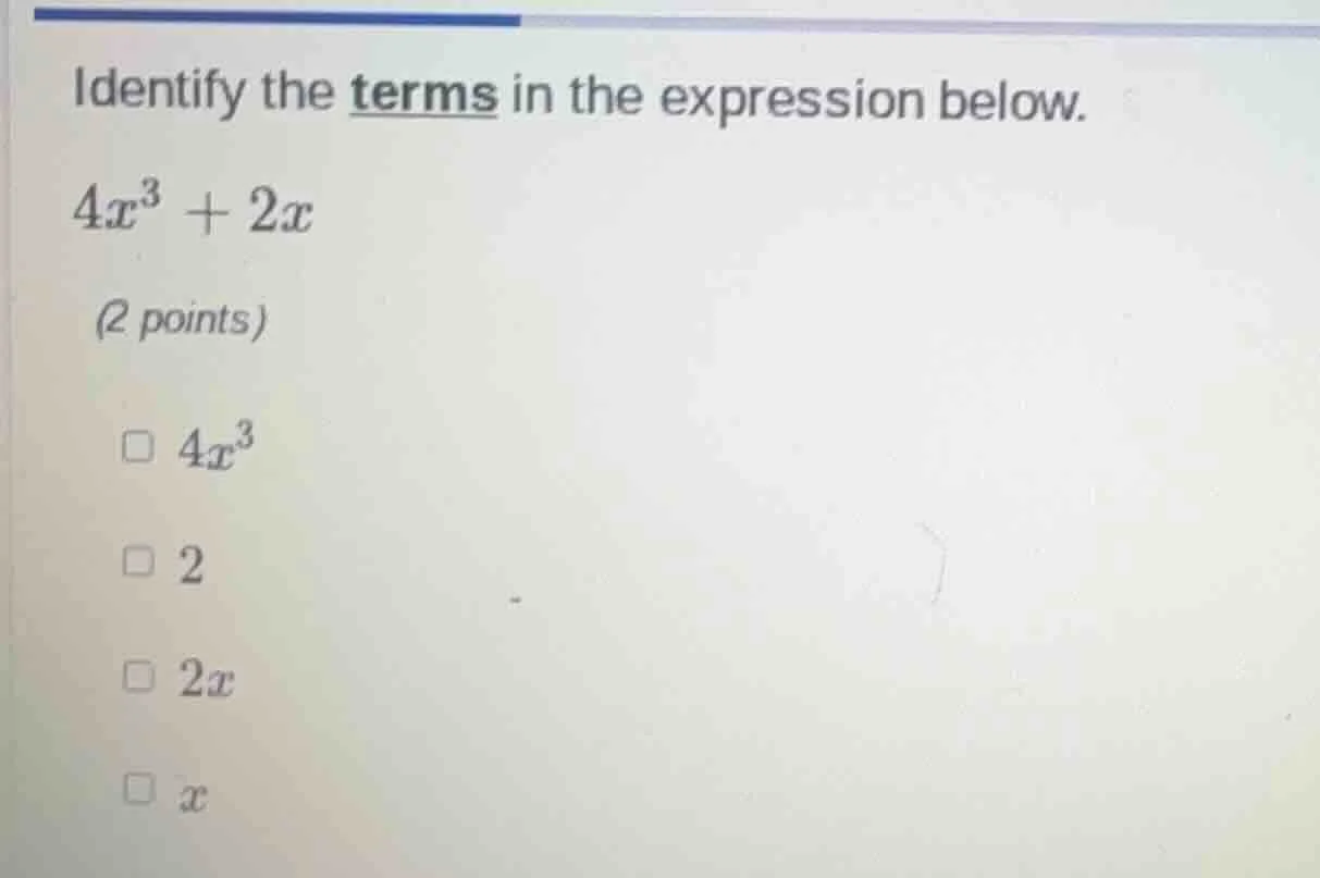 identify the terms in the expression below. $4x^3 + 2x$ (2 points) □ $4…