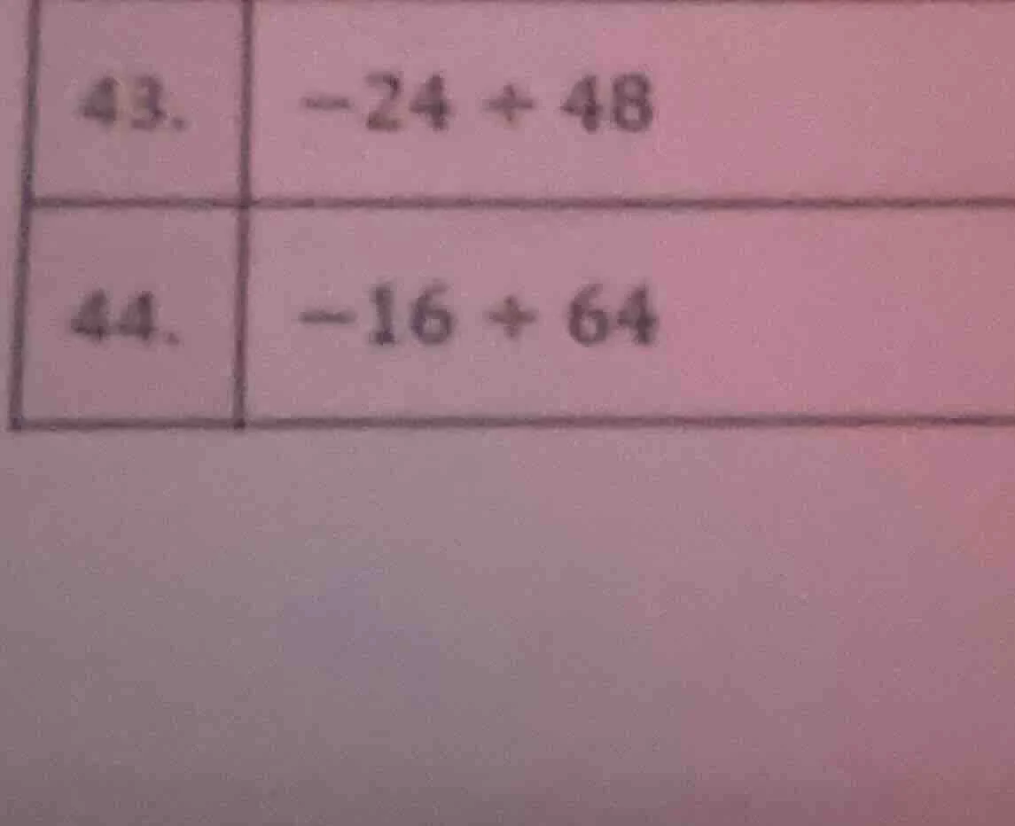 43. -24 + 48 44. -16 + 64