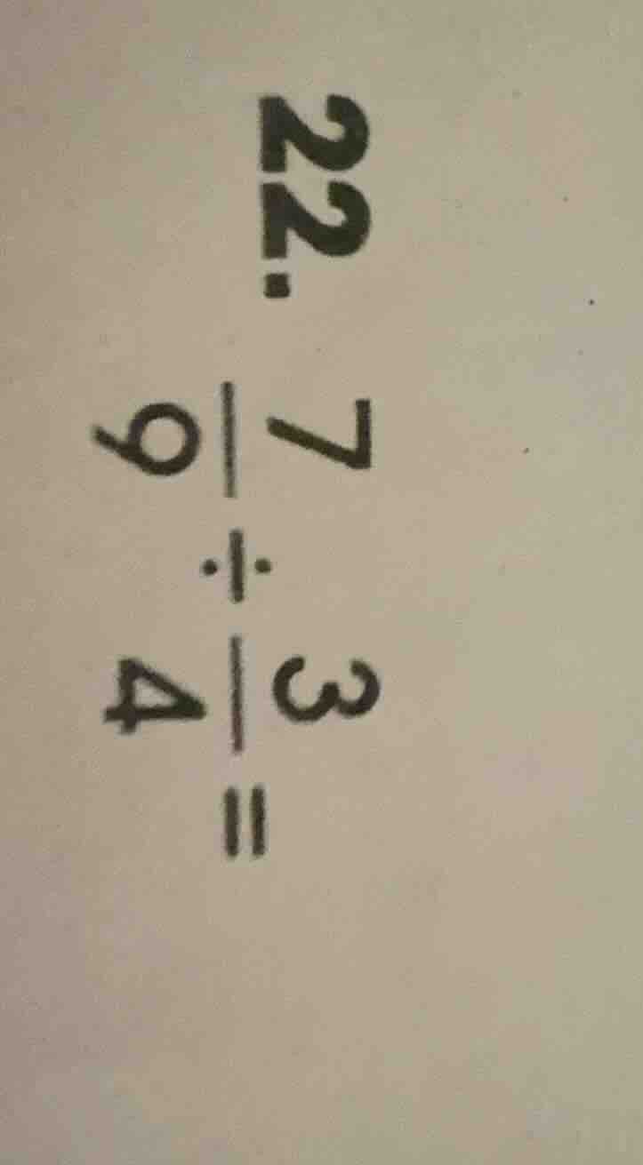 22. \\frac{7}{9} \\div \\frac{3}{4} =