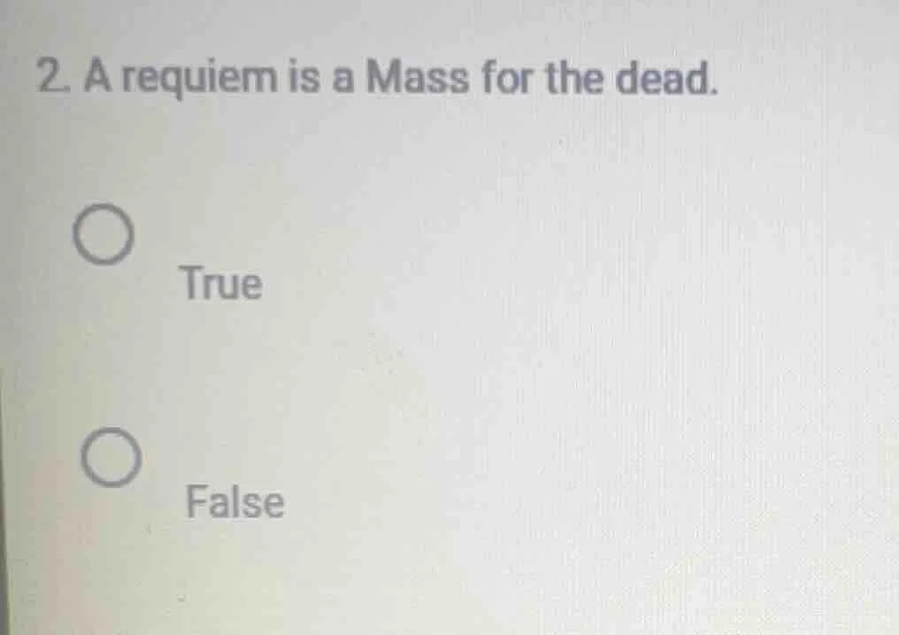 2. a requiem is a mass for the dead. true false