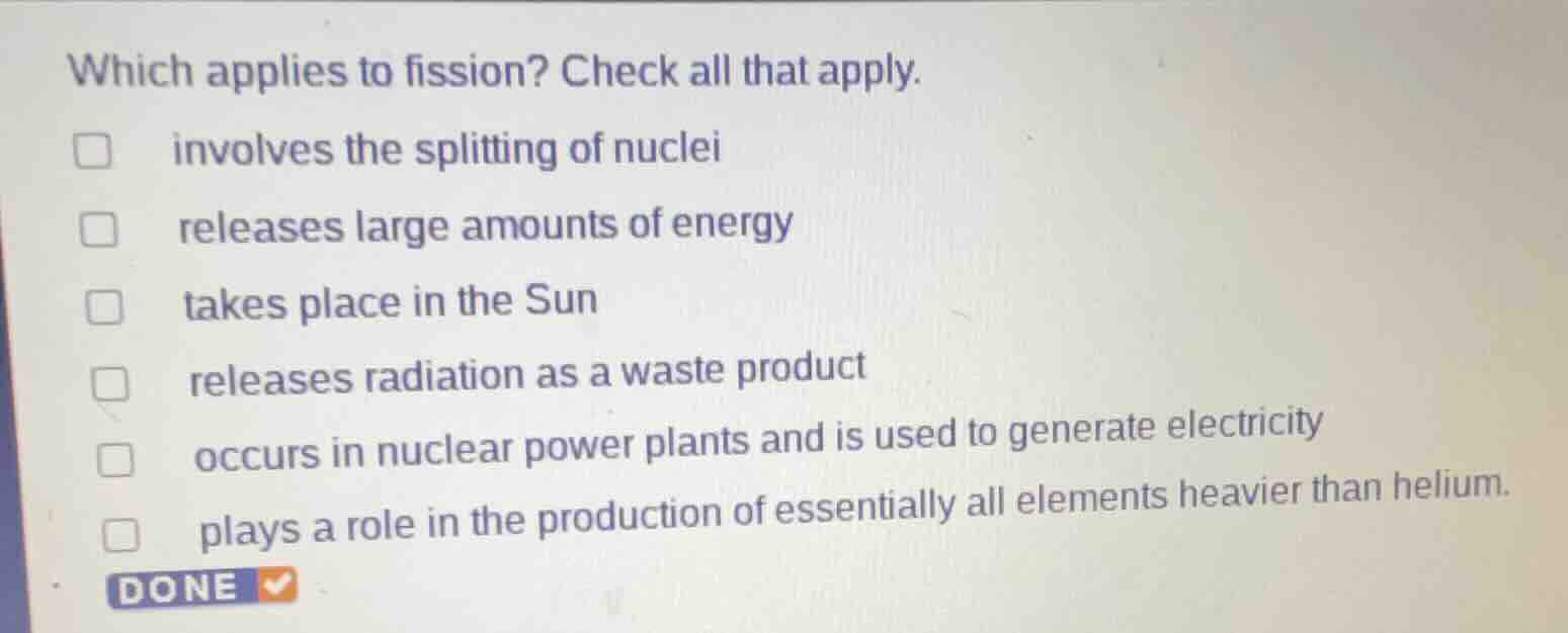 which applies to fission? check all that apply. □ involves the splittin…