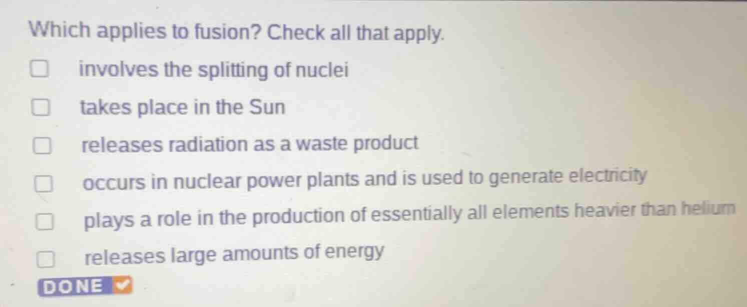 which applies to fusion? check all that apply. □ involves the splitting…