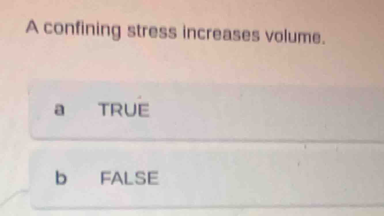 a confining stress increases volume. a true b false