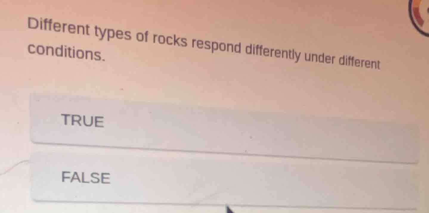 different types of rocks respond differently under different conditions…