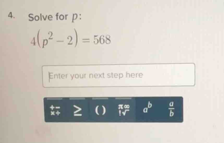 4. solve for p: 4(p² - 2) = 568 enter your next step here