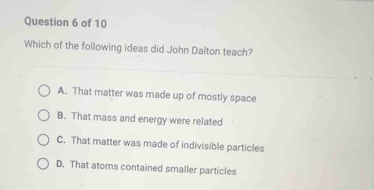 question 6 of 10 which of the following ideas did john dalton teach? a.…