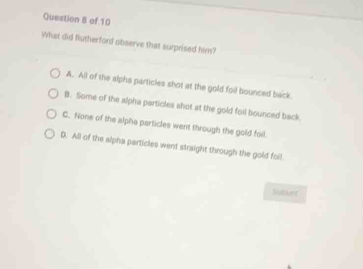 question 8 of 10 what did rutherford observe that surprised him? a. all…